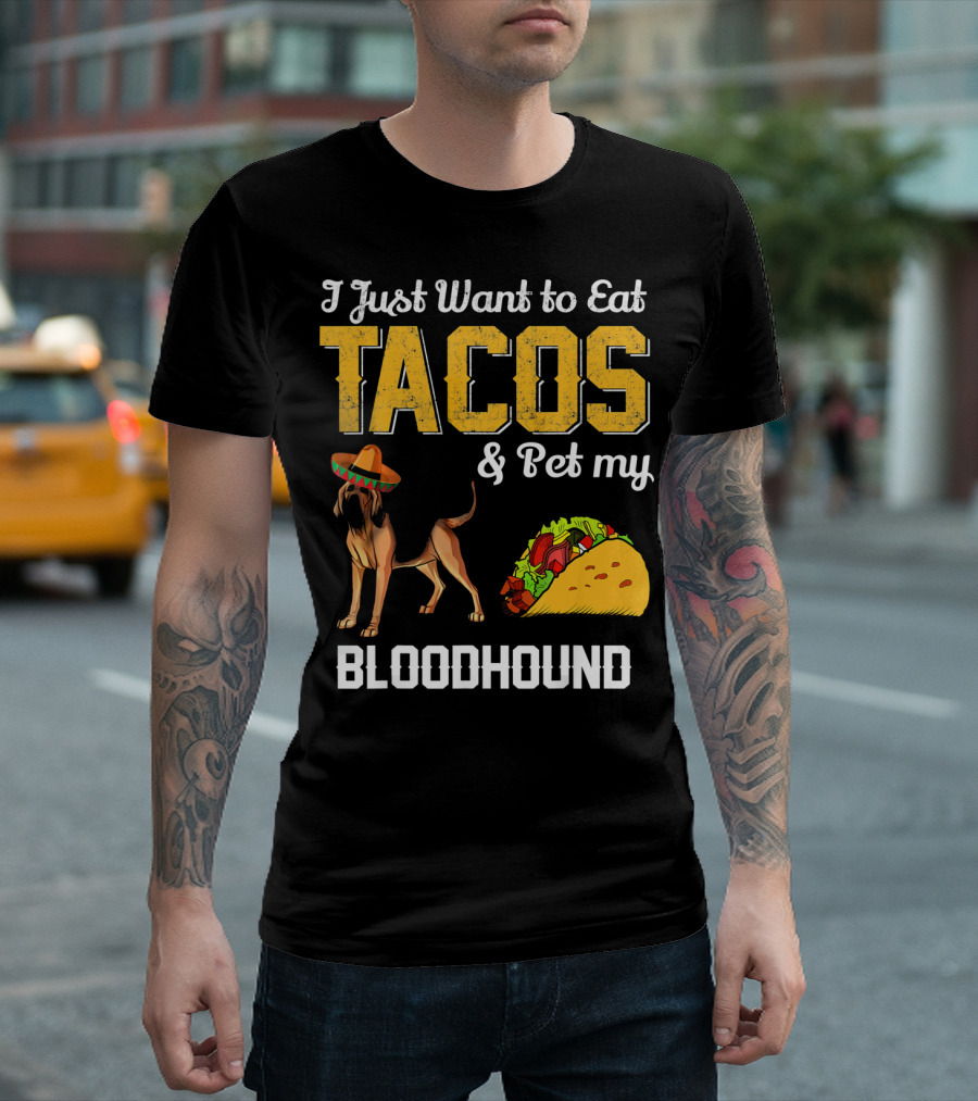 I Just Want to Eat Tacos and Pet My Bloodhound T-Shirt
