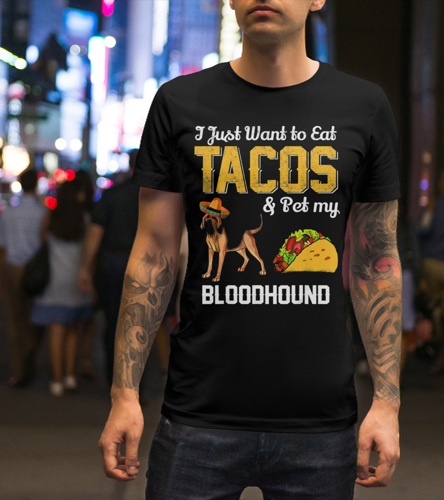 I Just Want To Eat Tacos And Pet My Bloodhound T-Shirt