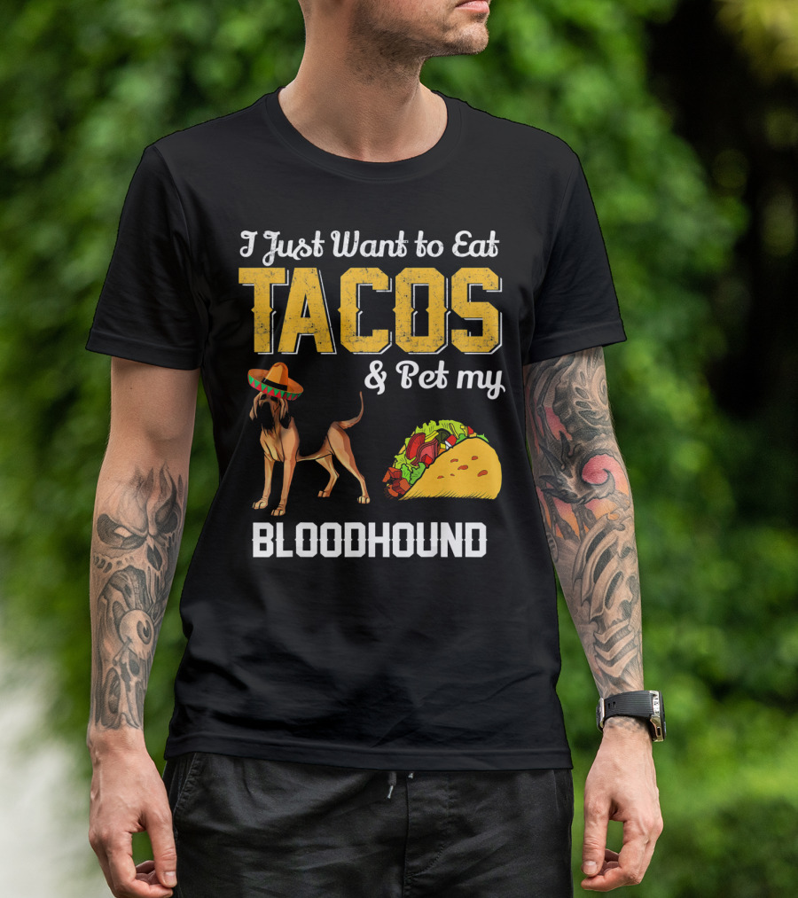 I Just Want To Eat Tacos And Pet My Bloodhound T-Shirt