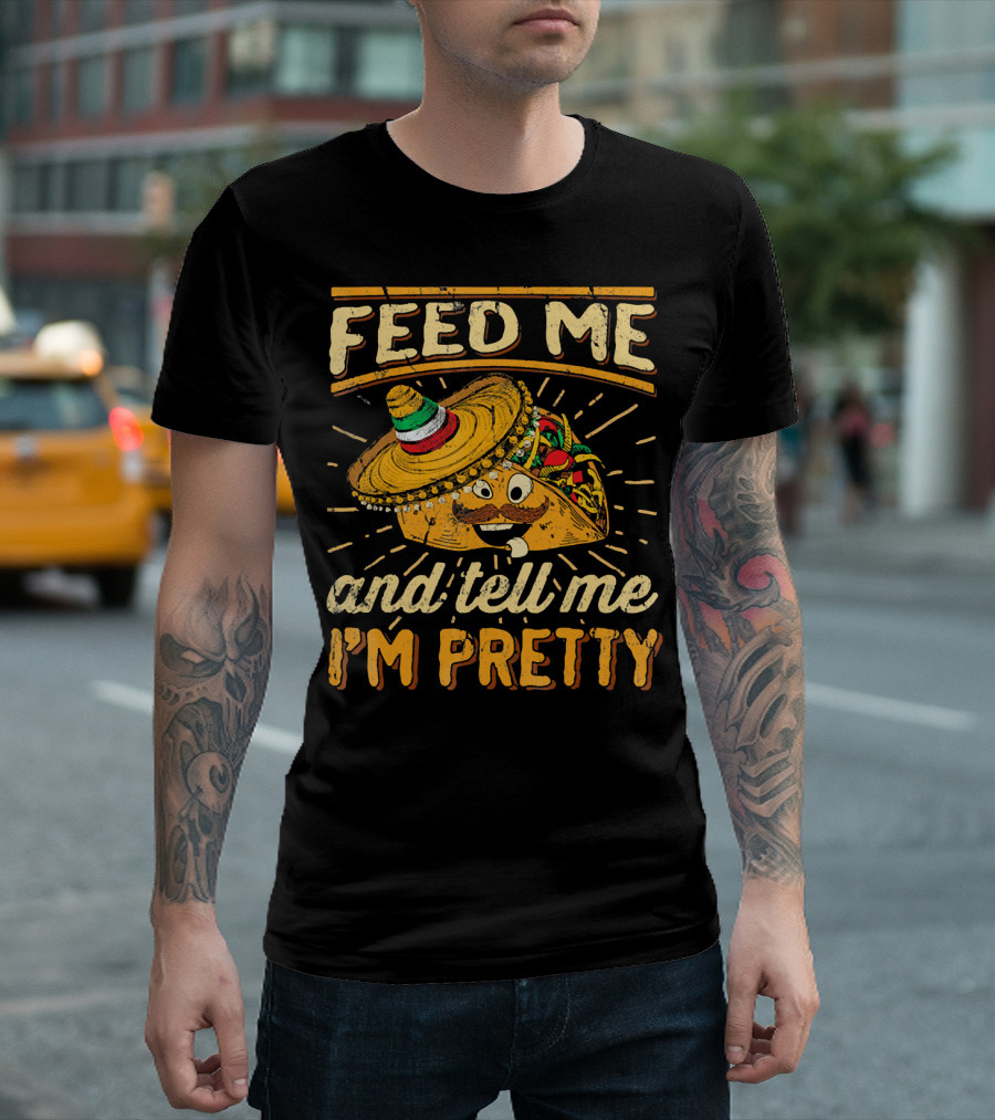 Feed Me Taco and Tell Me I'm Pretty Sombrero Taco T-Shirt