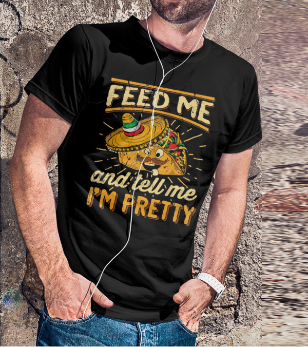 Feed Me Taco And Tell Me I'm Pretty Sombrero Taco T-Shirt