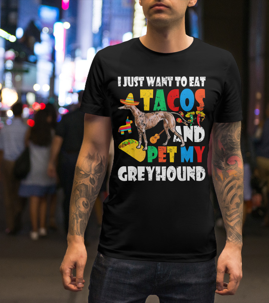 I Just Want To Eat Tacos And Pet My Greyhound Sombrero Pinata Guitar Peppers T-Shirt