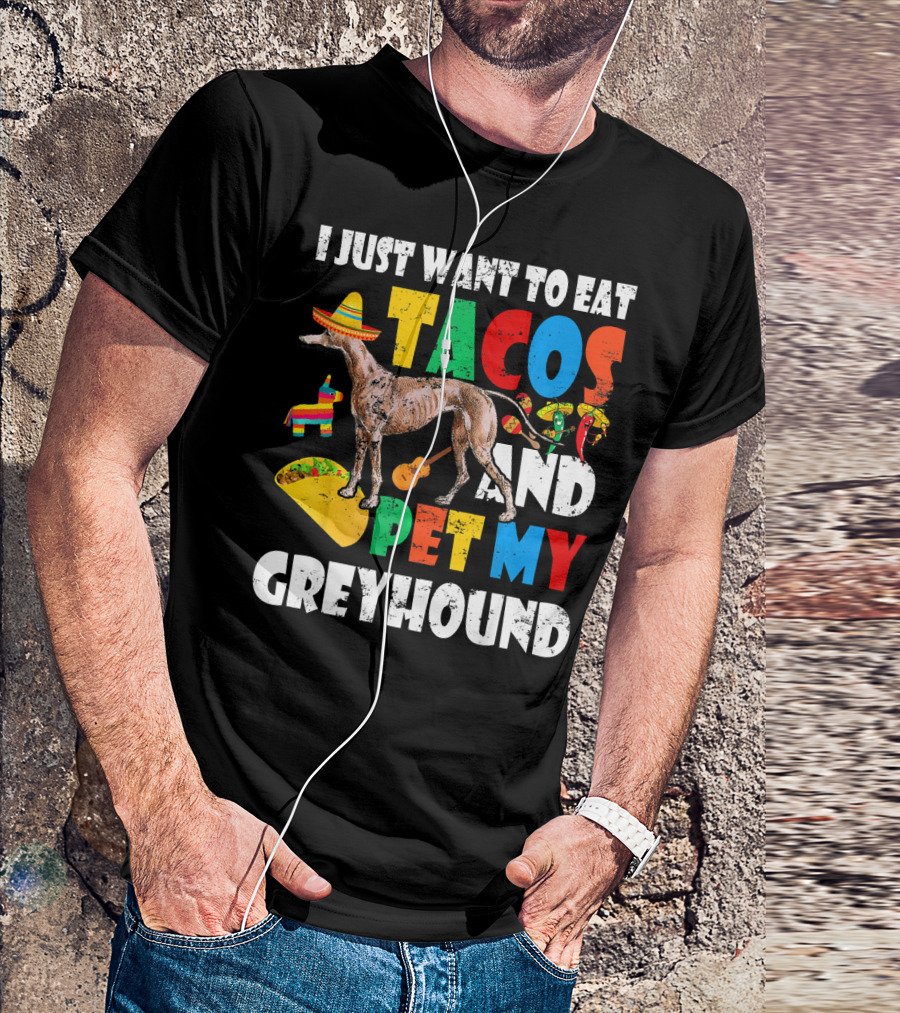 I Just Want To Eat Tacos And Pet My Greyhound Sombrero Pinata Guitar Peppers T-Shirt
