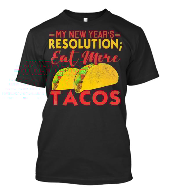 My New Year's Resolution Eat More Tacos T-Shirt