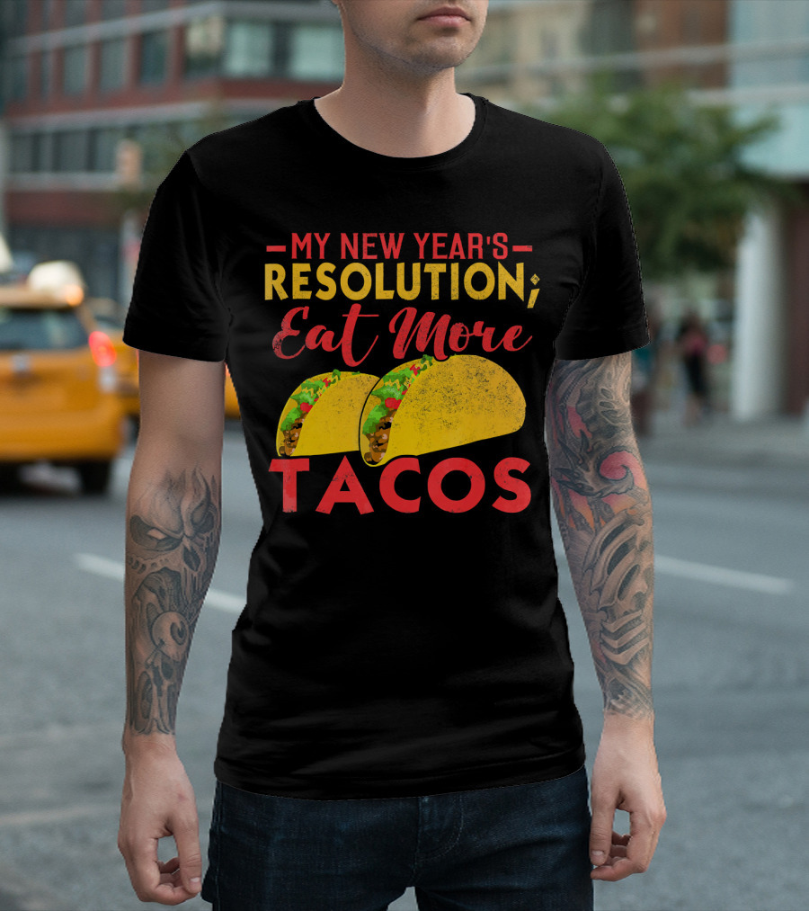 My New Year's Resolution Eat More Tacos T-Shirt