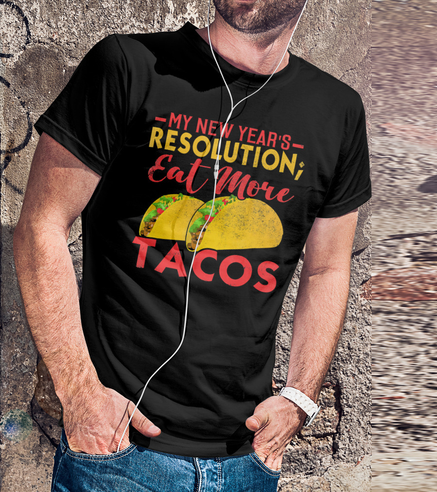 My New Year's Resolution Eat More Tacos T-Shirt