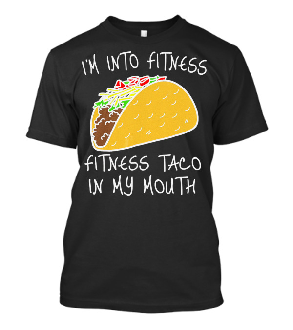 I'm Into Fitness Fitness Taco In My Mouth Mexican T-Shirt