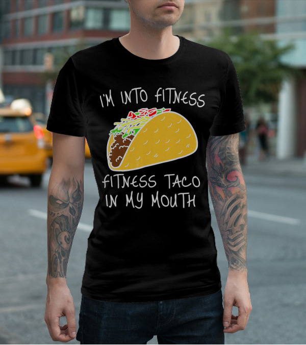 I'm Into Fitness Fitness Taco In My Mouth Mexican T-Shirt