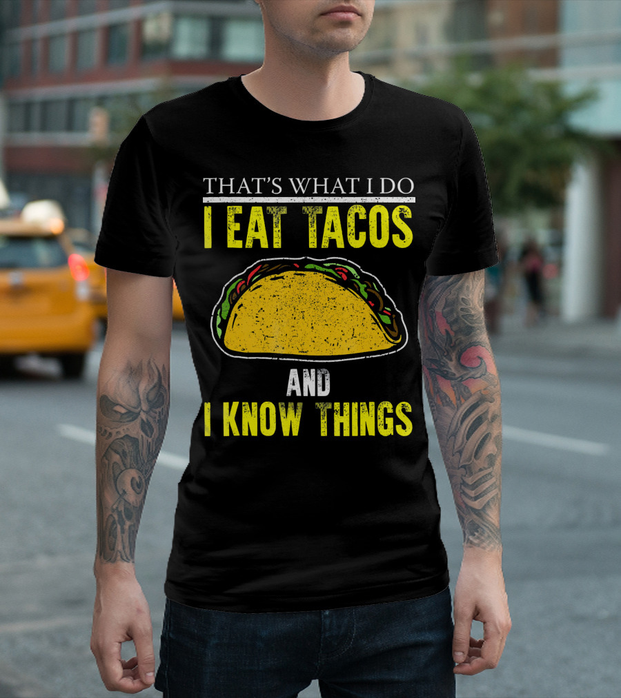 THAT'S WHAT I DO I EAT TACOS AND I KNOW THINGS T-Shirt
