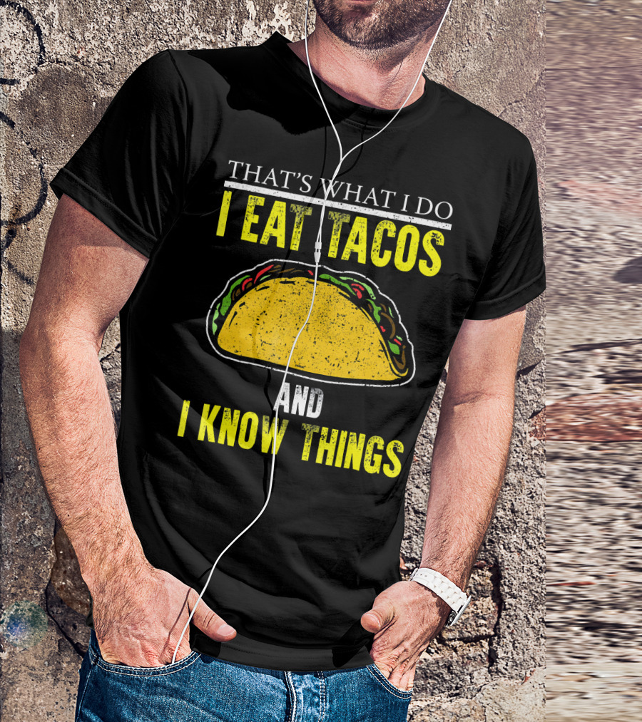 THAT'S WHAT I DO I EAT TACOS AND I KNOW THINGS T-Shirt