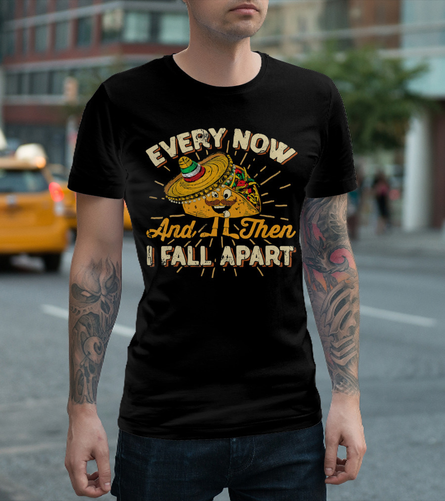 Every Now and Then I Fall Apart Taco Sombrero Novelty T-Shirt