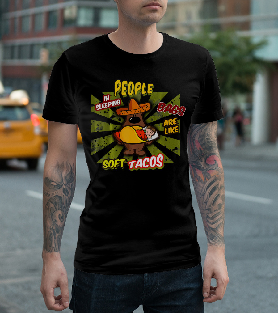People In Sleeping Bags Are Like Soft Tacos T-Shirt