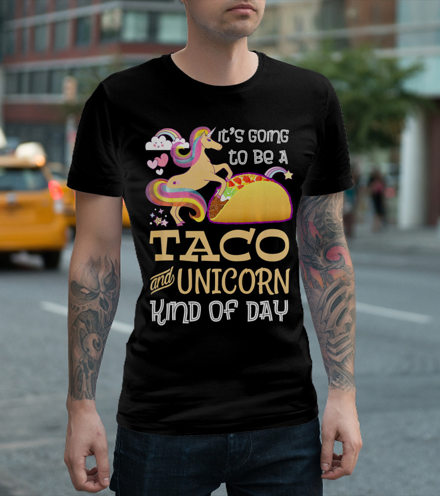 It's Going To Be A Taco And Unicorn Kind Of Day T-Shirt