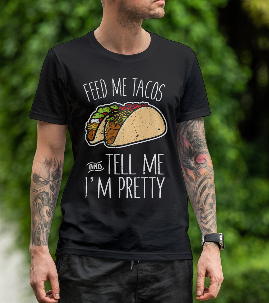 Feed Me Tacos And Tell Me I'm Pretty Mexican T-Shirt