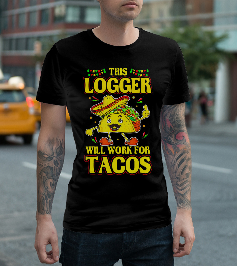 This Logger Will Work For Tacos T-Shirt