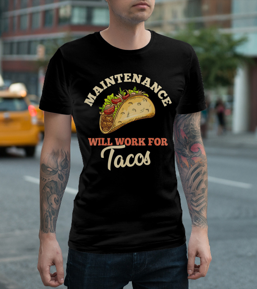 Maintenance Will Work For Tacos T-Shirt