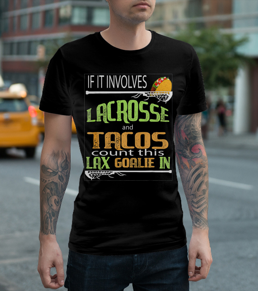 IF IT INVOLVES LACROSSE AND TACOS COUNT THIS LAX GOALIE IN T-Shirt