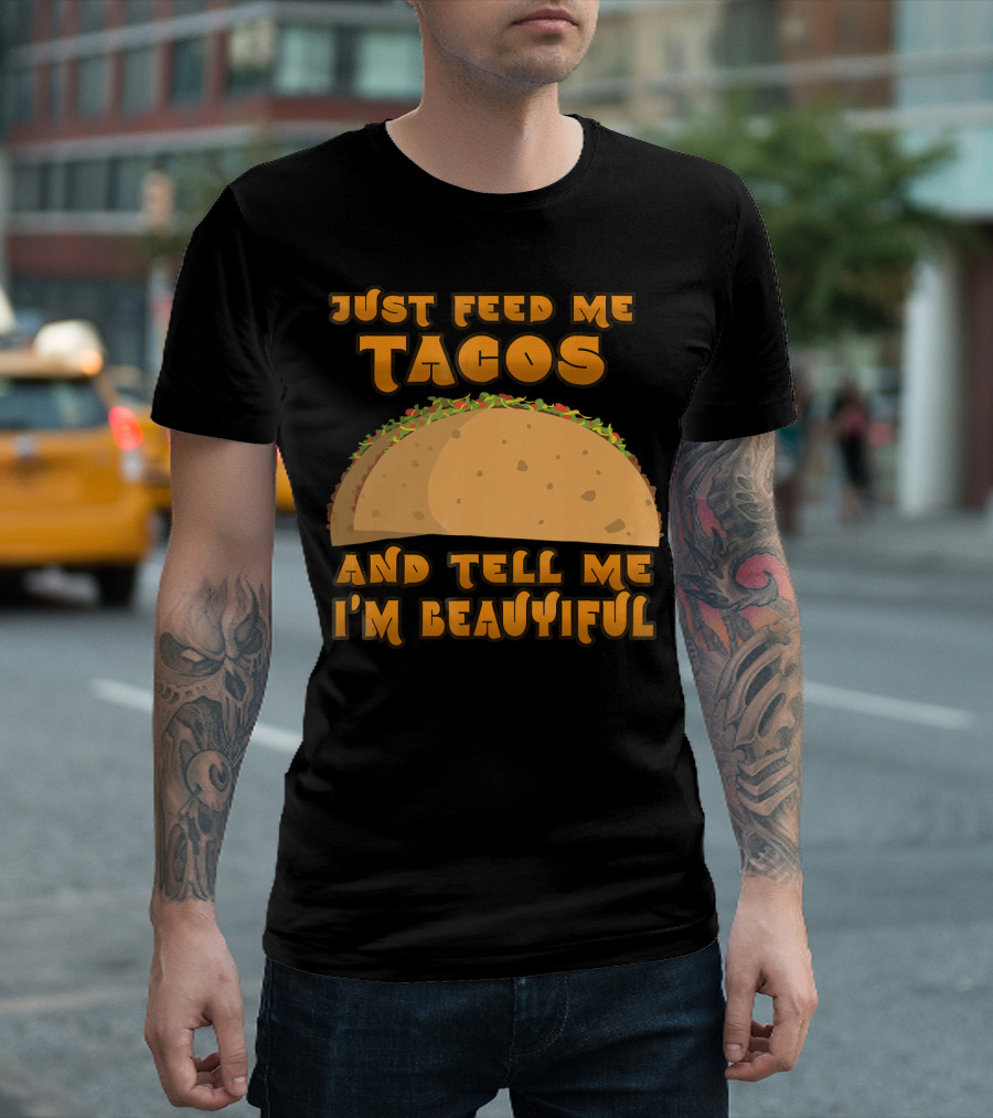 Just Feed Me Tacos and Tell Me I'm Beautiful T-Shirt