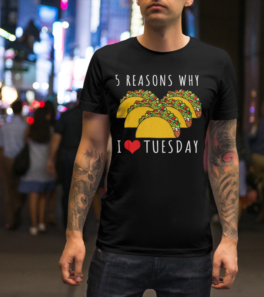 5 Reasons Why I Love Tacos On Tuesday T-Shirt