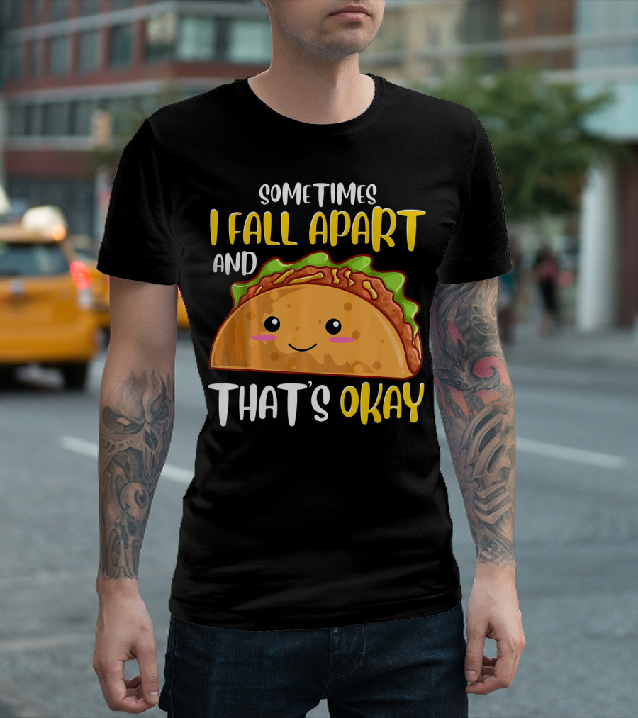 Sometimes I Fall Apart and That's Okay Funny Taco T-Shirt