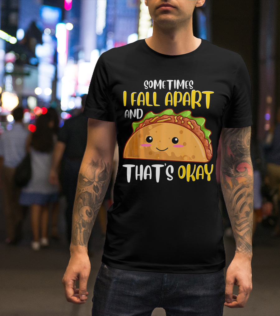 Sometimes I Fall Apart And That's Okay Funny Taco T-Shirt