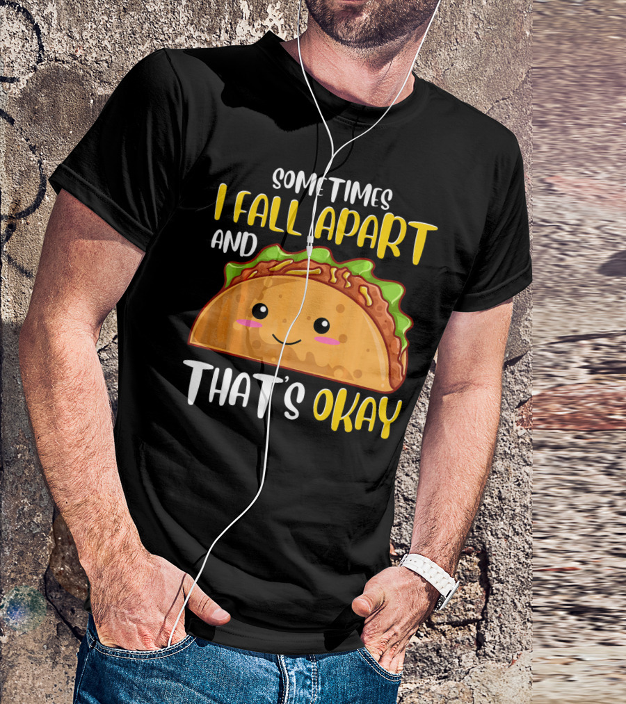 Sometimes I Fall Apart And That's Okay Funny Taco T-Shirt