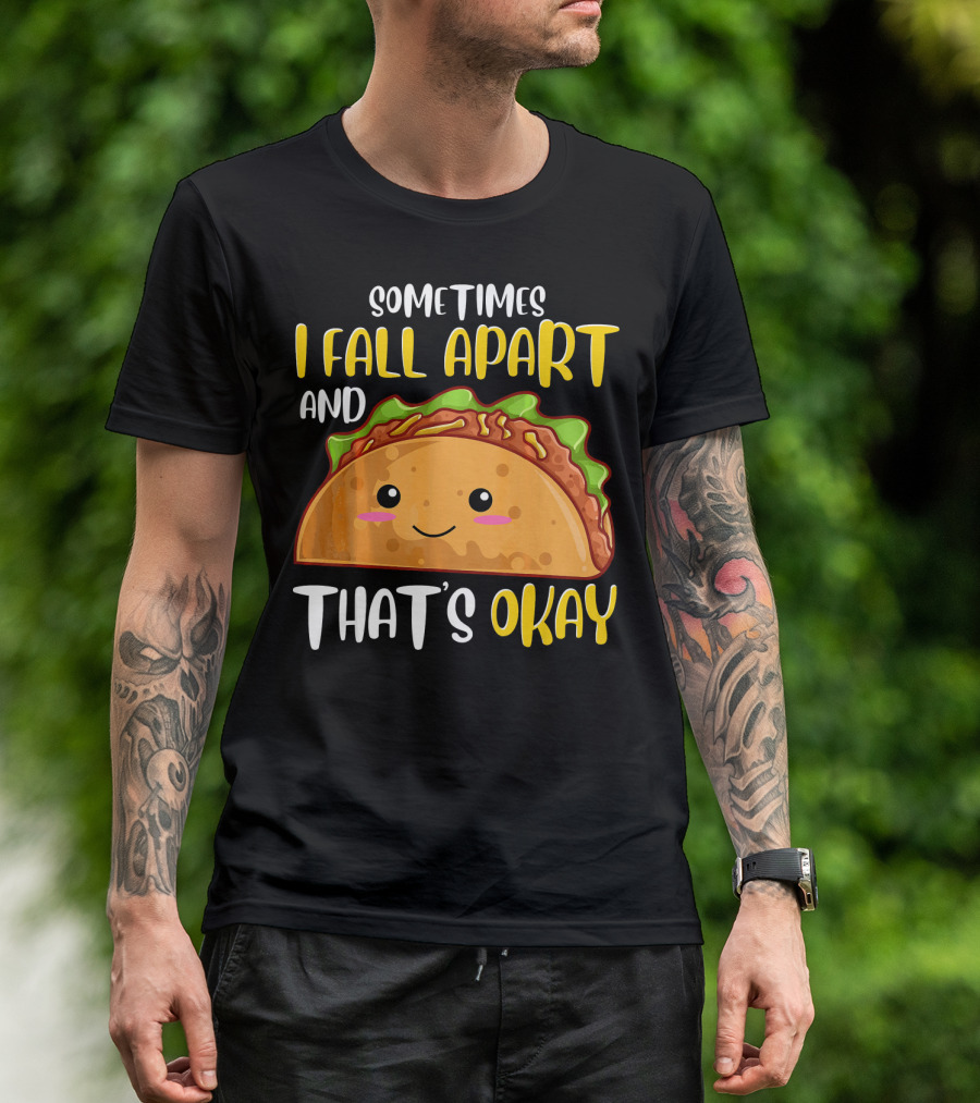 Sometimes I Fall Apart And That's Okay Funny Taco T-Shirt