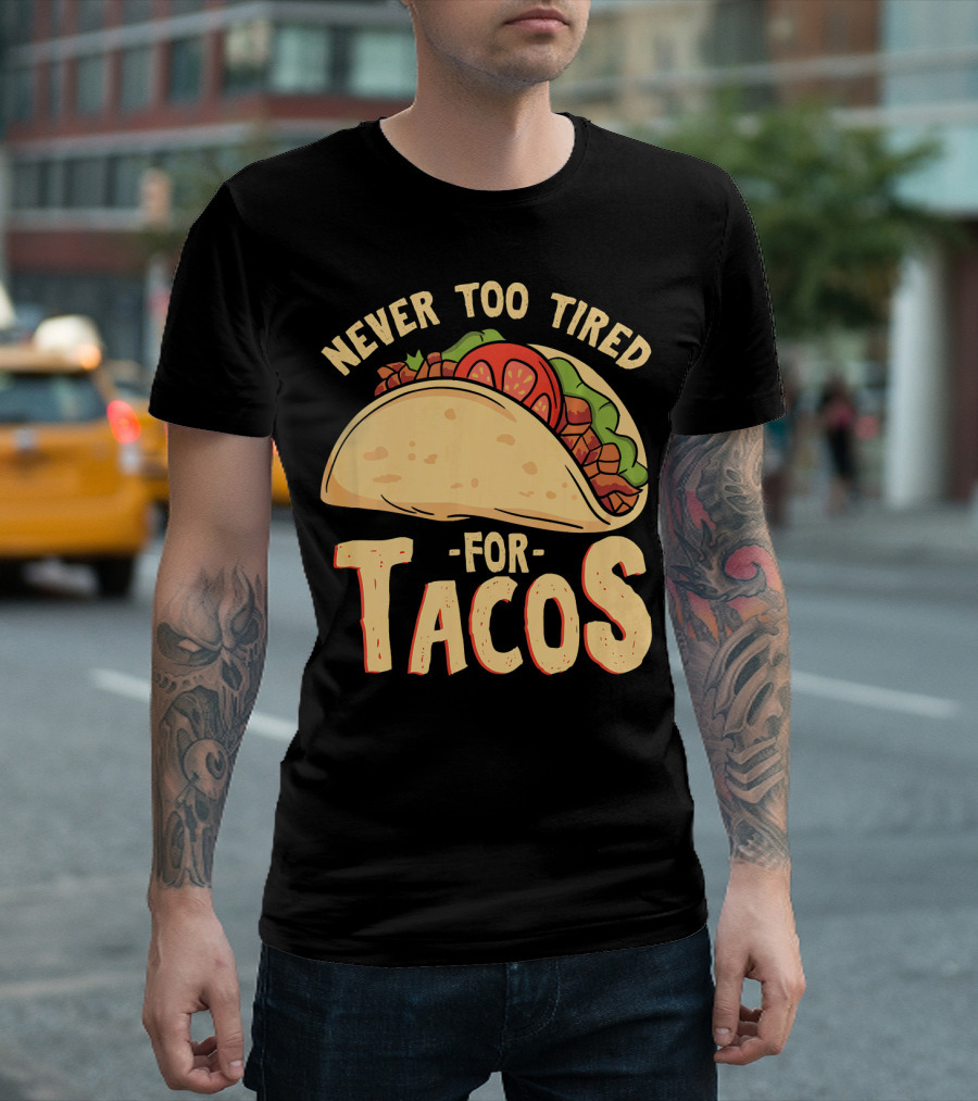 Never Too Tired for Tacos T-Shirt