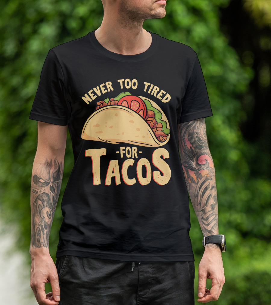Never Too Tired For Tacos T-Shirt