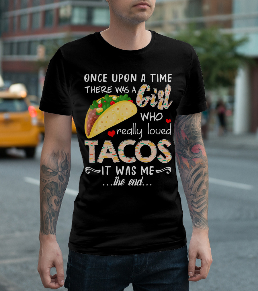 Once Upon A Time There Was A Girl Who Really Loved Tacos It Was Me The End T-Shirt