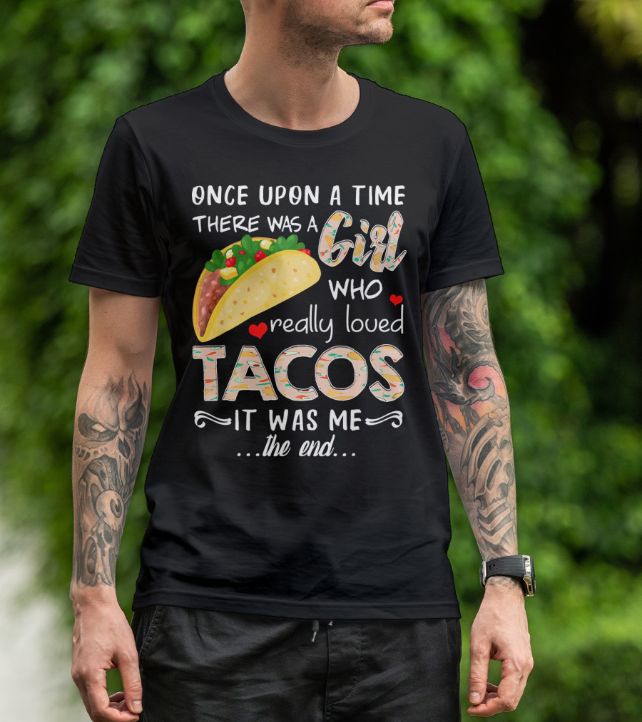 Once Upon A Time There Was A Girl Who Really Loved Tacos It Was Me The End T-Shirt