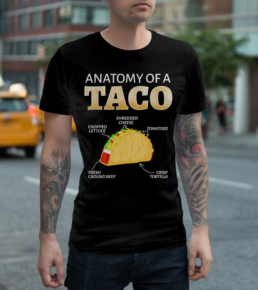 ANATOMY OF A TACO TACO LOVER CHOPPED LETTUCE SHREDDED CHEESE TOMATOES FRESH GROUND BEEF CRISP TORTILLA T-Shirt