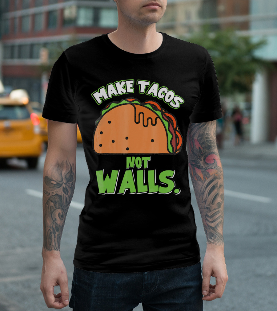 Make Tacos Not Walls Funny Tacos Mexican Food Humor T-Shirt