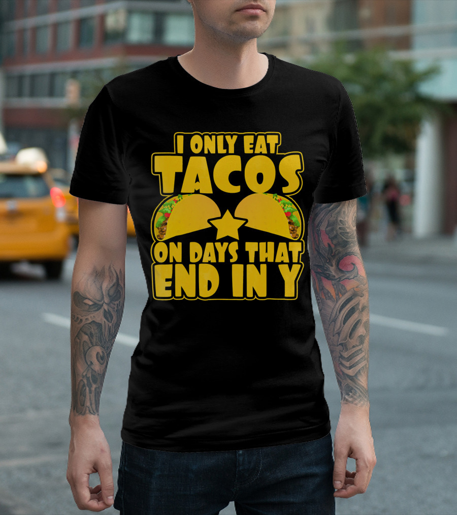 I Only Eat Tacos On Days That End In Y T-Shirt
