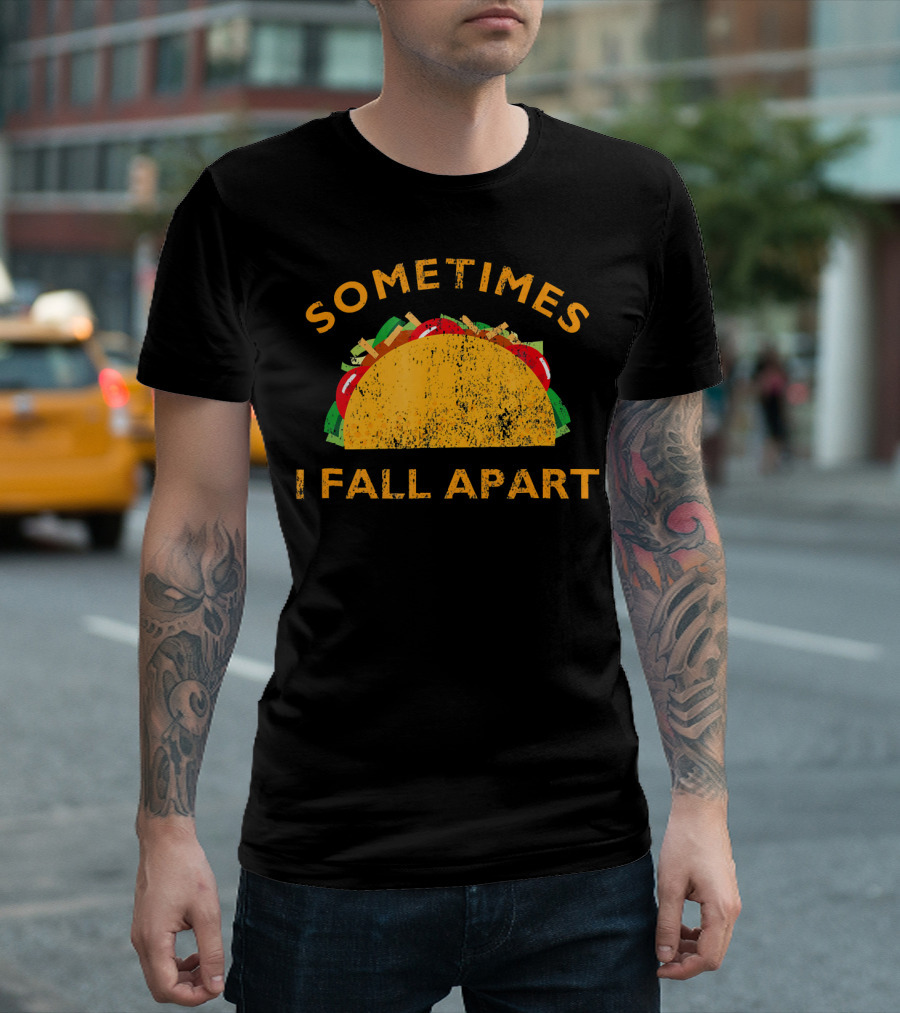 Sometimes I Fall Apart Taco Lover Humor T-Shirt
