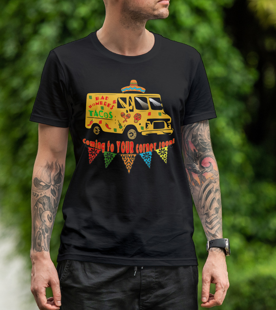 BAD HOMBRES Tacos Coming To YOUR Corner Soon Fiesta Truck T-Shirt