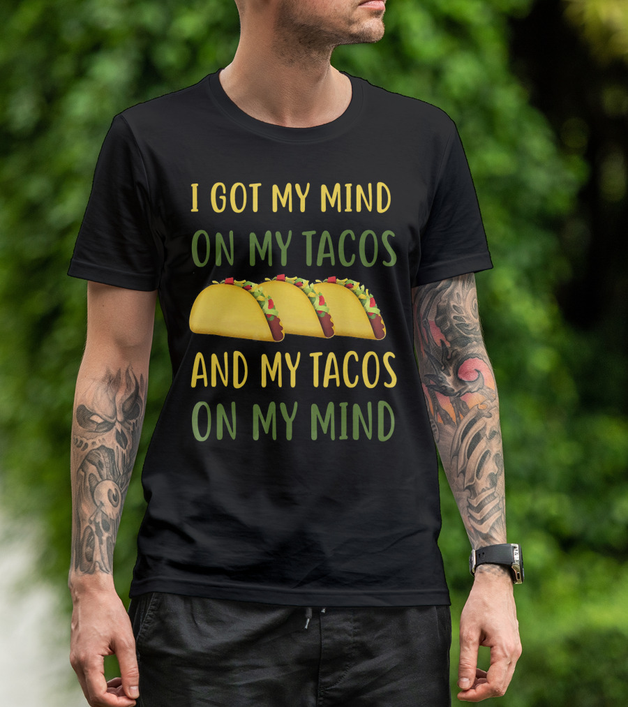 I Got My Mind On My Tacos And My Tacos On My Mind T-Shirt