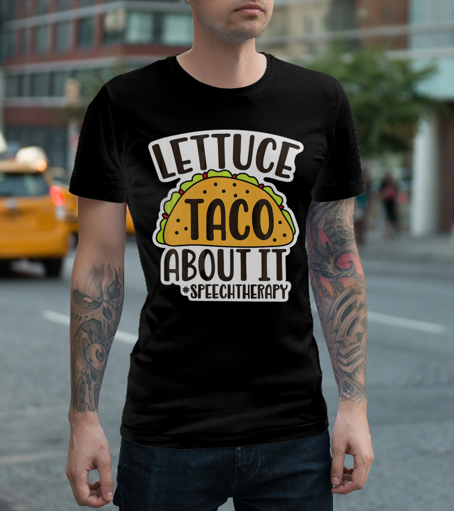 Lettuce Taco About It #SpeechTherapy T-Shirt