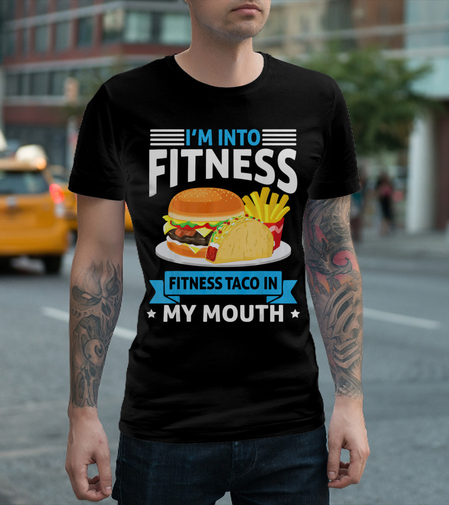 I'm Into Fitness Taco In My Mouth Burger Fries T-Shirt