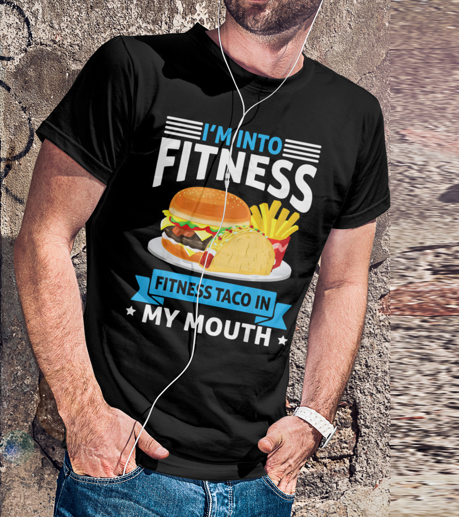 I'm Into Fitness Taco In My Mouth Burger Fries T-Shirt