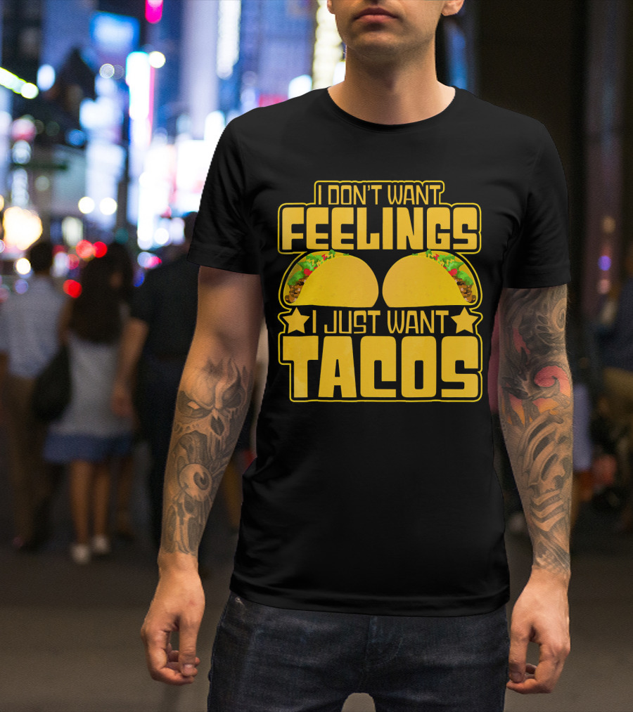 I Don't Want Feelings I Just Want Tacos With Yellow Taco T-Shirt