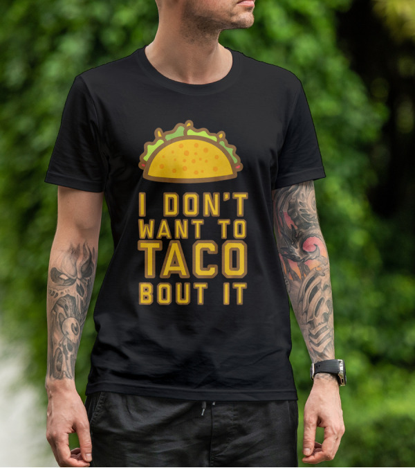I Don't Want To Taco Bout It T-Shirt