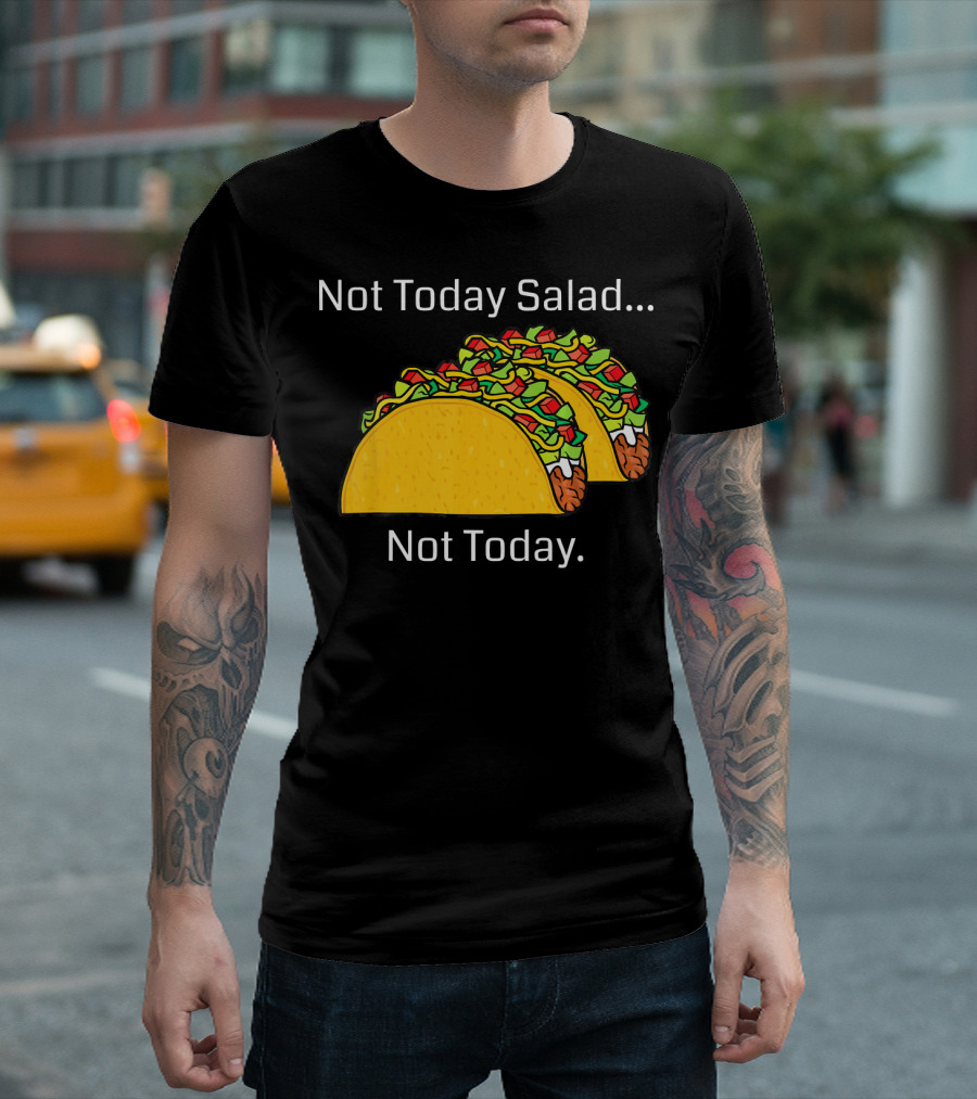 Not Today Salad Not Today Taco T-Shirt