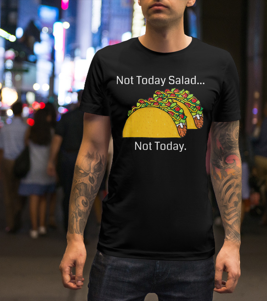 Not Today Salad Not Today Taco T-Shirt