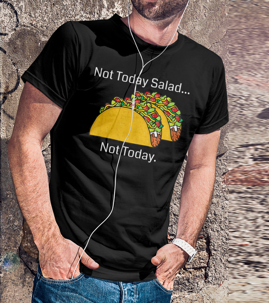 Not Today Salad Not Today Taco T-Shirt