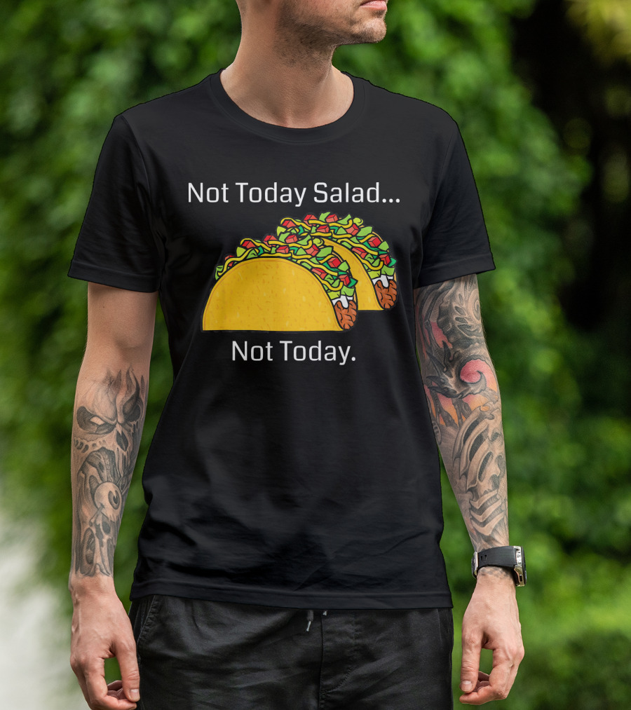 Not Today Salad Not Today Taco T-Shirt