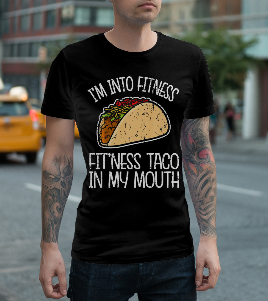 I'm Into Fitness Fit'ness Taco In My Mouth Funny Gym T-Shirt