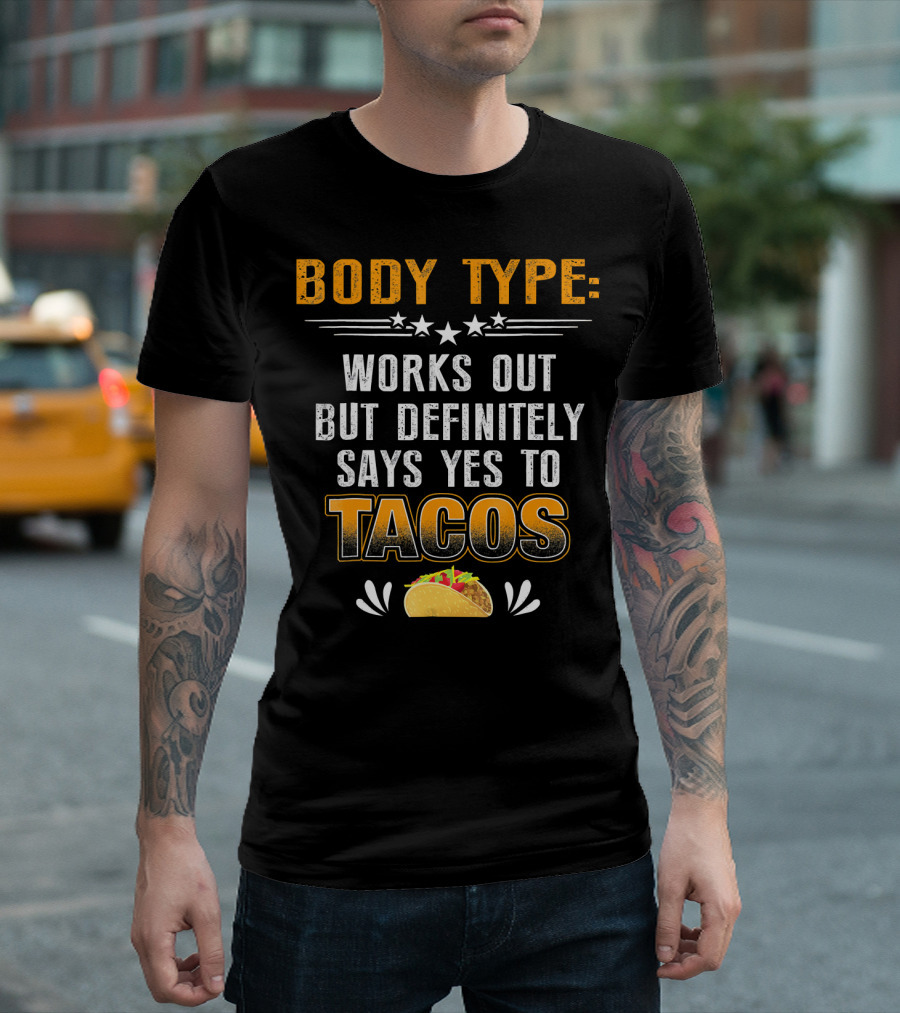 Body Type Works Out But Definitely Says Yes to Tacos T-Shirt