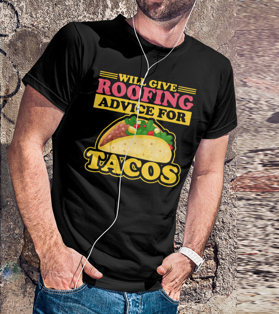 Will Give Roofing Advice For Tacos T-Shirt