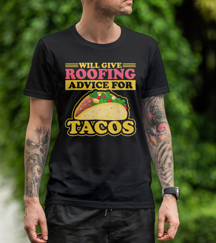 Will Give Roofing Advice For Tacos T-Shirt